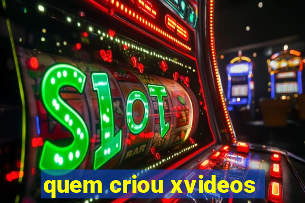 quem criou xvideos